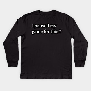 I paused my game for this ? Kids Long Sleeve T-Shirt